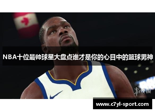 NBA十位最帅球星大盘点谁才是你的心目中的篮球男神