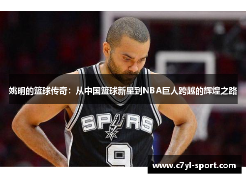 姚明的篮球传奇：从中国篮球新星到NBA巨人跨越的辉煌之路